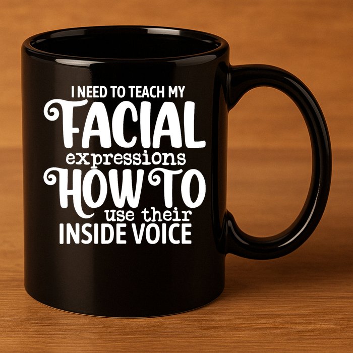 I Need To Teach My Facial Expressions How To Use Their Voice 11oz C Handle Ceramic Mug