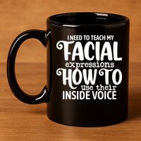 I Need To Teach My Facial Expressions How To Use Their Voice 11oz C Handle Ceramic Mug