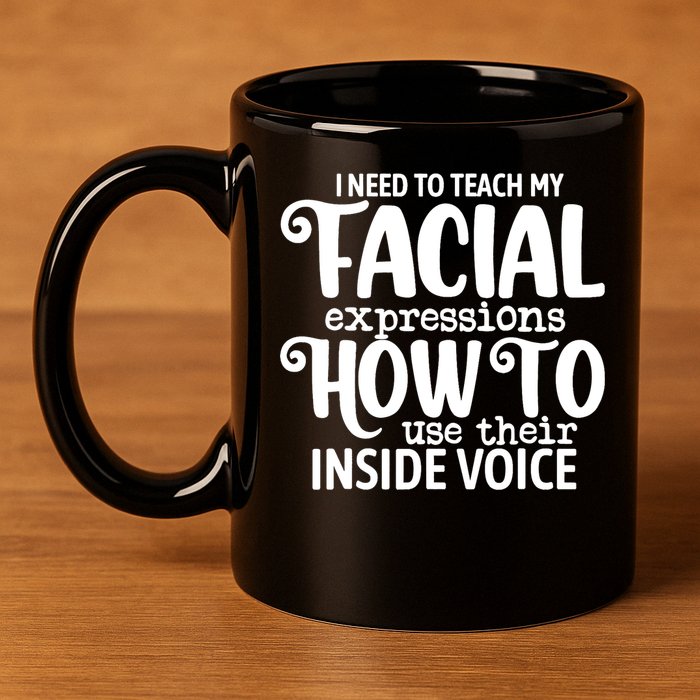 I Need To Teach My Facial Expressions How To Use Their Voice 11oz C Handle Ceramic Mug
