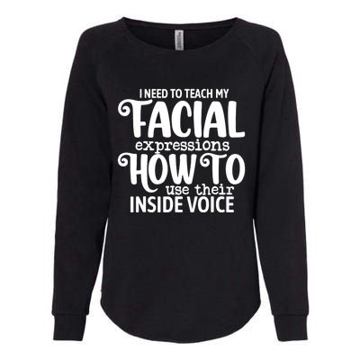 I Need To Teach My Facial Expressions How To Use Their Voice Womens California Wash Sweatshirt