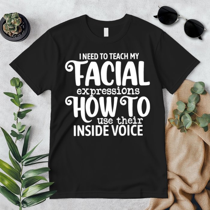 I Need To Teach My Facial Expressions How To Use Their Voice Premium T-Shirt