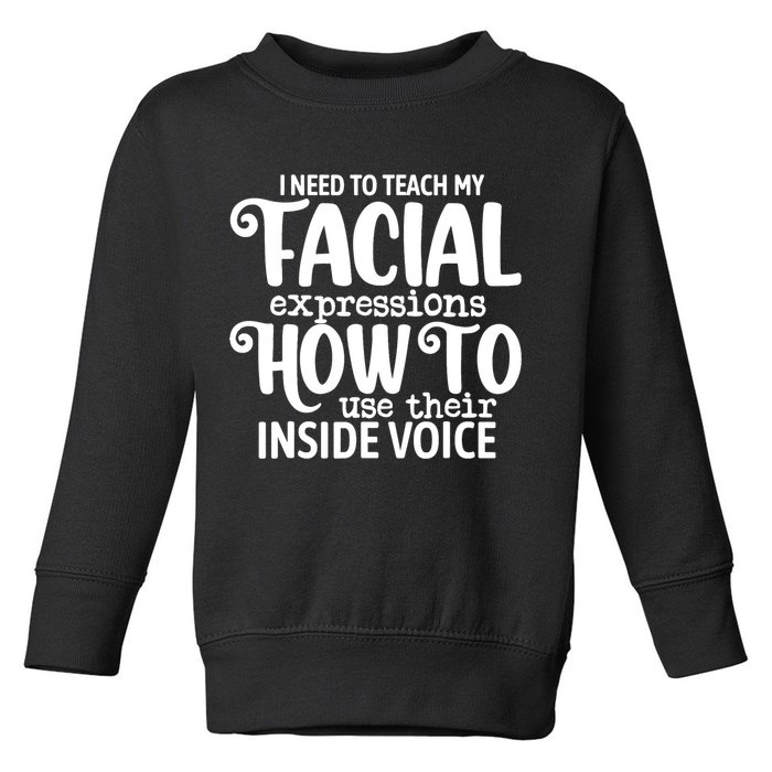 I Need To Teach My Facial Expressions How To Use Their Voice Toddler Sweatshirt