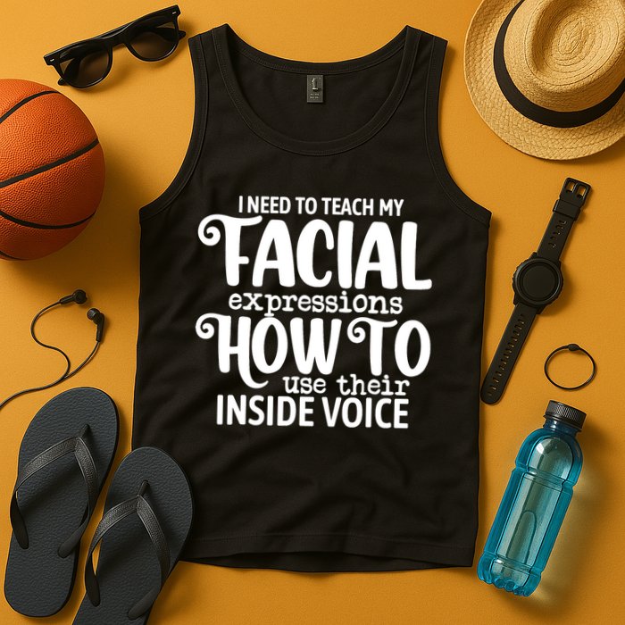I Need To Teach My Facial Expressions How To Use Their Voice Tank Top