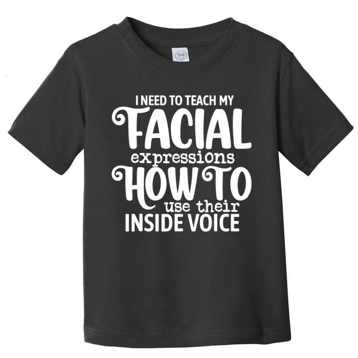 I Need To Teach My Facial Expressions How To Use Their Voice Toddler T-Shirt