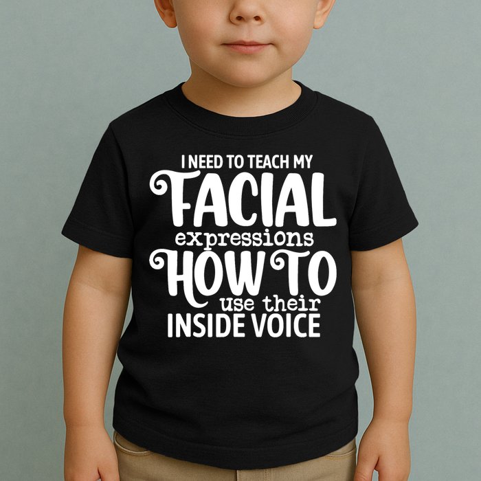 I Need To Teach My Facial Expressions How To Use Their Voice Toddler T-Shirt