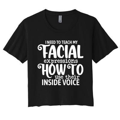 I Need To Teach My Facial Expressions How To Use Their Voice Women's Crop Top Tee