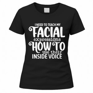 I Need To Teach My Facial Expressions How To Use Their Voice Women's T-Shirt