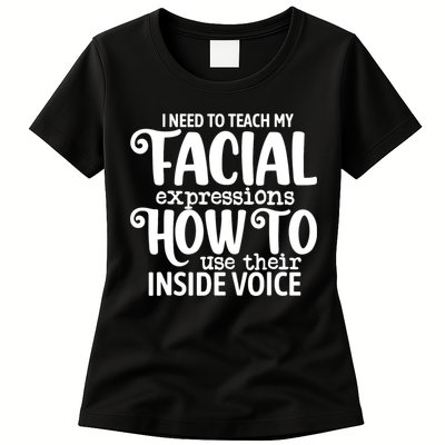 I Need To Teach My Facial Expressions How To Use Their Voice Womens T-Shirt