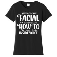 I Need To Teach My Facial Expressions How To Use Their Voice Women's T-Shirt