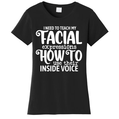 I Need To Teach My Facial Expressions How To Use Their Voice Women's T-Shirt