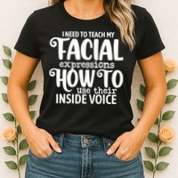I Need To Teach My Facial Expressions How To Use Their Voice Womens T-Shirt