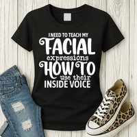 I Need To Teach My Facial Expressions How To Use Their Voice Womens T-Shirt