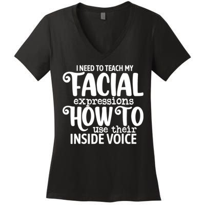 I Need To Teach My Facial Expressions How To Use Their Voice Women's V-Neck T-Shirt