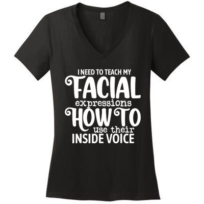 I Need To Teach My Facial Expressions How To Use Their Voice Women's V-Neck T-Shirt