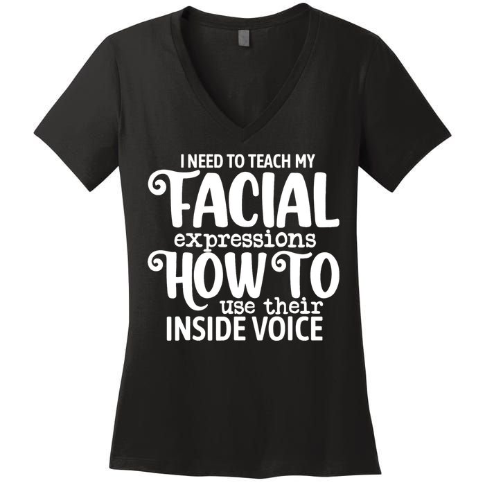 I Need To Teach My Facial Expressions How To Use Their Voice Women's V-Neck T-Shirt