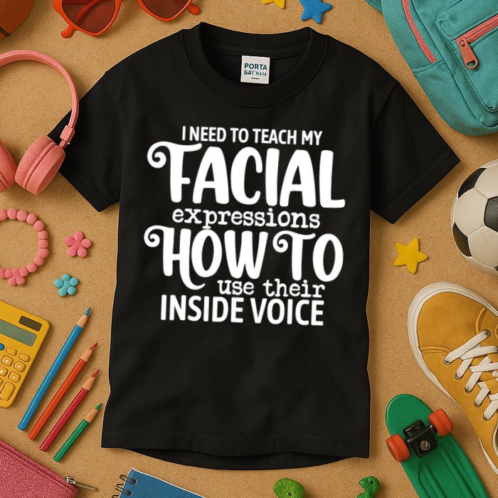 I Need To Teach My Facial Expressions How To Use Their Voice Kids T-Shirt