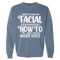 I Need To Teach My Facial Expressions How To Use Their Voice Garment-Dyed Sweatshirt