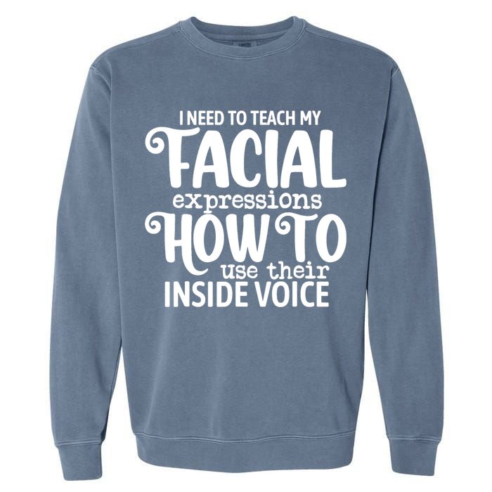 I Need To Teach My Facial Expressions How To Use Their Voice Garment-Dyed Sweatshirt