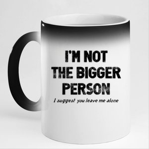 IM Not The Bigger Person I Suggest You Leave Me Alone Funny 11oz Black Color Changing Mug