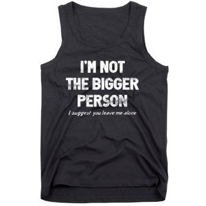 IM Not The Bigger Person I Suggest You Leave Me Alone Funny Tank Top