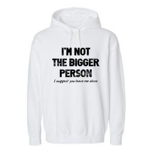 IM Not The Bigger Person I Suggest You Leave Me Alone Funny Garment-Dyed Fleece Hoodie