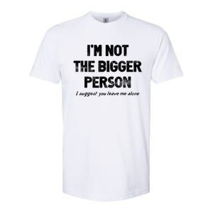 IM Not The Bigger Person I Suggest You Leave Me Alone Funny Softstyle CVC T-Shirt