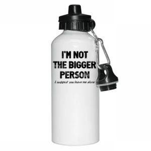 IM Not The Bigger Person I Suggest You Leave Me Alone Funny Aluminum Water Bottle