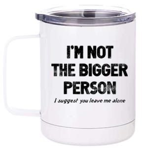 IM Not The Bigger Person I Suggest You Leave Me Alone Funny 12 oz Stainless Steel Tumbler Cup