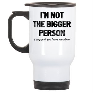 IM Not The Bigger Person I Suggest You Leave Me Alone Funny Stainless Steel Travel Mug