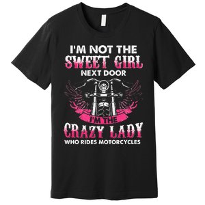 I'm Not The Sweet Next Door Crazy Lady Ride Motorcycle Premium T-Shirt