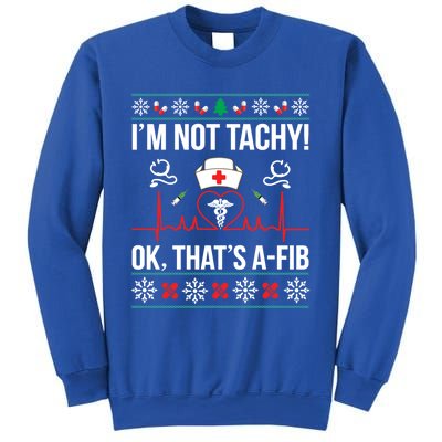 IM Not Tachy! Ok ThatS Afib Nurse Ugly Xmas Gift Sweatshirt