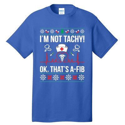 IM Not Tachy! Ok ThatS Afib Nurse Ugly Xmas Gift Tall T-Shirt