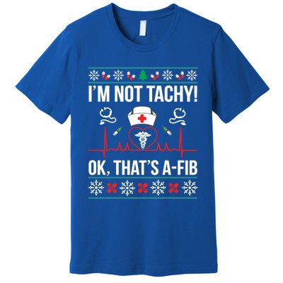 IM Not Tachy! Ok ThatS Afib Nurse Ugly Xmas Gift Premium T-Shirt