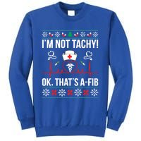 IM Not Tachy! Ok ThatS Afib Nurse Ugly Xmas Gift Tall Sweatshirt