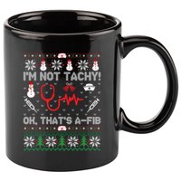 Im Not Tachy! Ok Thats AFib Nurse Ugly Cool Gift Xmas 11oz C Handle Ceramic Mug