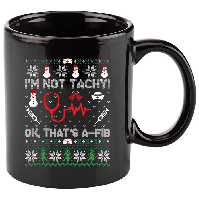 Im Not Tachy! Ok Thats AFib Nurse Ugly Cool Gift Xmas 11oz C Handle Ceramic Mug