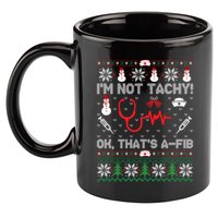 Im Not Tachy! Ok Thats AFib Nurse Ugly Cool Gift Xmas 11oz C Handle Ceramic Mug