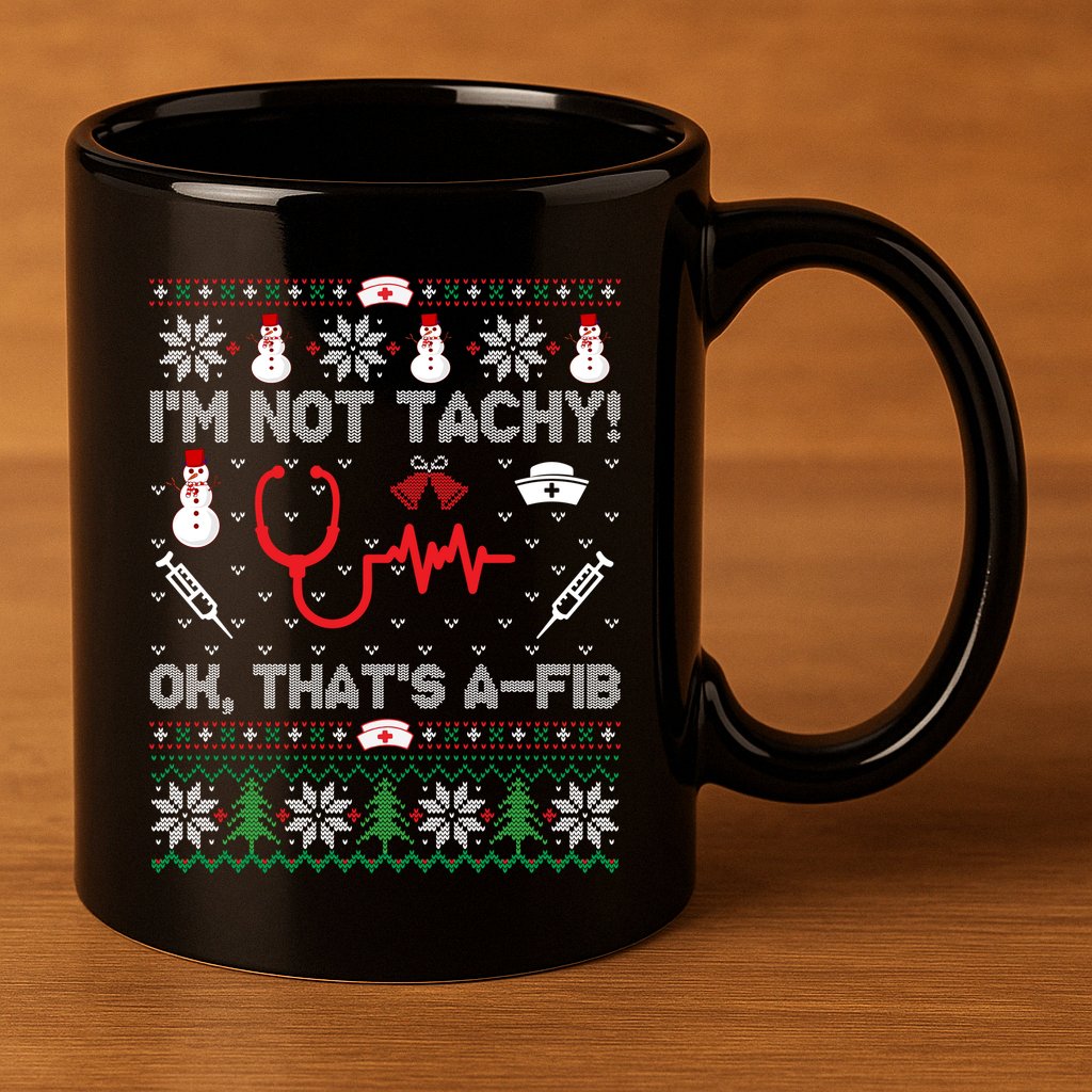 Im Not Tachy! Ok Thats AFib Nurse Ugly Cool Gift Xmas 11oz C Handle Ceramic Mug