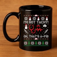 Im Not Tachy! Ok Thats AFib Nurse Ugly Cool Gift Xmas 11oz C Handle Ceramic Mug