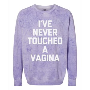 IVe Never Touched A Vagina Funny Saying Sarcastic Colorblast Crewneck Sweatshirt