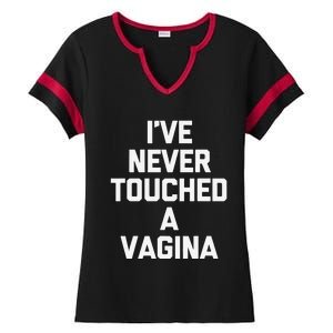 IVe Never Touched A Vagina Funny Saying Sarcastic Ladies Halftime Notch Neck Tee