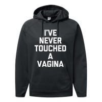 IVe Never Touched A Vagina Funny Saying Sarcastic Performance Fleece Hoodie