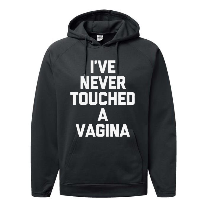 IVe Never Touched A Vagina Funny Saying Sarcastic Performance Fleece Hoodie