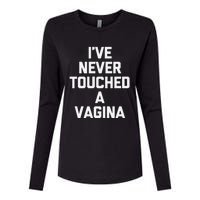 IVe Never Touched A Vagina Funny Saying Sarcastic Womens Cotton Relaxed Long Sleeve T-Shirt