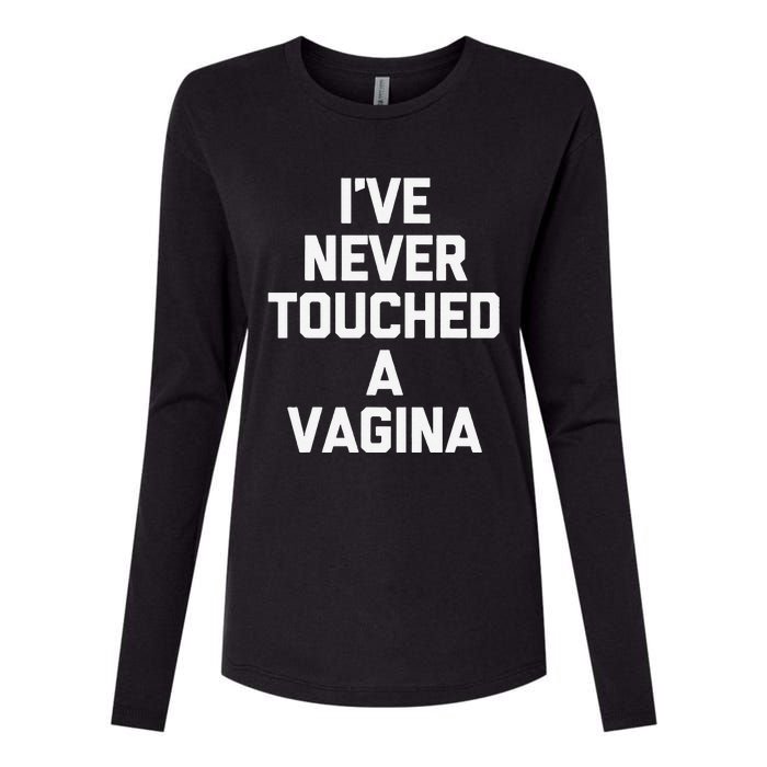 IVe Never Touched A Vagina Funny Saying Sarcastic Womens Cotton Relaxed Long Sleeve T-Shirt