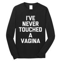 IVe Never Touched A Vagina Funny Saying Sarcastic Long Sleeve Shirt