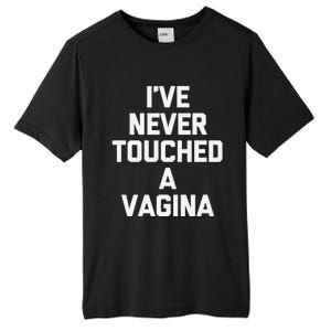 IVe Never Touched A Vagina Funny Saying Sarcastic Tall Fusion ChromaSoft Performance T-Shirt