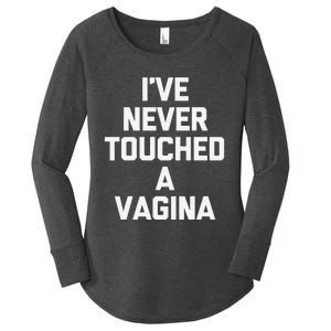 IVe Never Touched A Vagina Funny Saying Sarcastic Women's Perfect Tri Tunic Long Sleeve Shirt