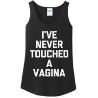 IVe Never Touched A Vagina Funny Saying Sarcastic Ladies Essential Tank