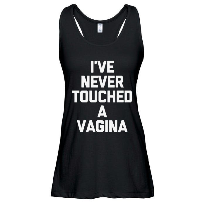 IVe Never Touched A Vagina Funny Saying Sarcastic Ladies Essential Flowy Tank